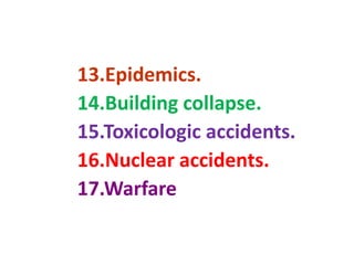 13.Epidemics.
14.Building collapse.
15.Toxicologic accidents.
16.Nuclear accidents.
17.Warfare
 