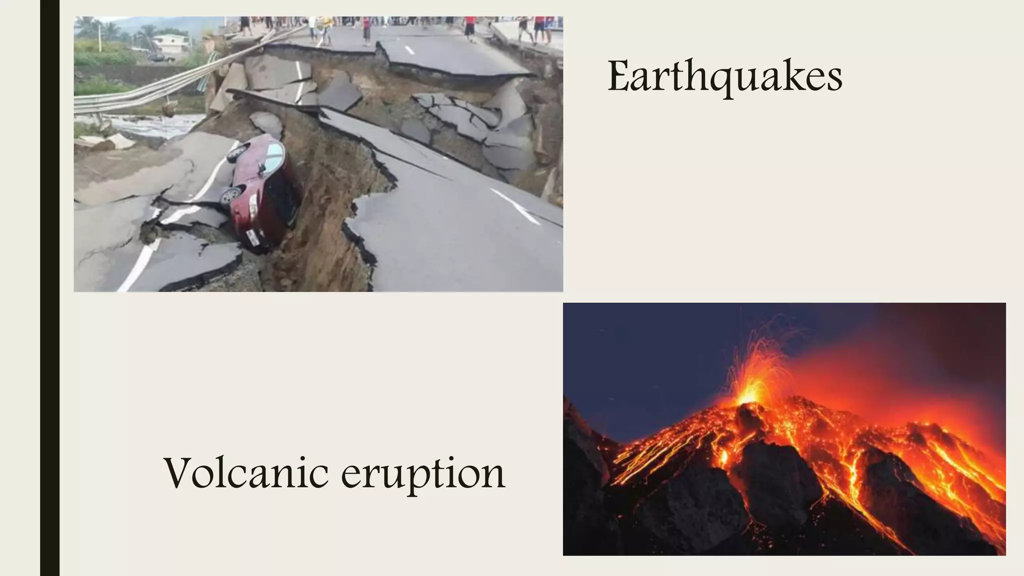 Earthquakes
Volcanic eruption
 