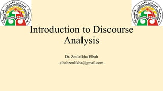 Introduction to Discourse
Analysis
Dr. Zoulaikha Elbah
elbahzoulikha@gmail.com
 