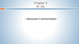 Chapter 3
(P. 35)
 Discourse in communication
 