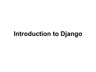 Introduction to Django
 