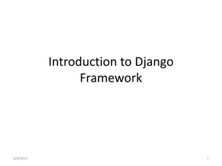 Introduction to Django
Framework
6/4/2015 1
 