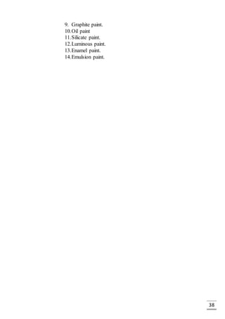 38
9. Graphite paint.
10.Oil paint
11.Silicate paint.
12.Luminous paint.
13.Enamel paint.
14.Emulsion paint.
 