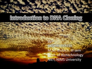 By –
AKSHAY PAREEK
M.Sc. Biotech. III sem
Dept. of Biotechnology
NIET, NIMS University
 