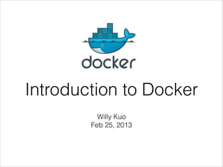 Introduction to Docker
Willy Kuo
Feb 25, 2013

 