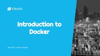 Introduction to
Docker
April 2015, Javier Cortejoso
1
 