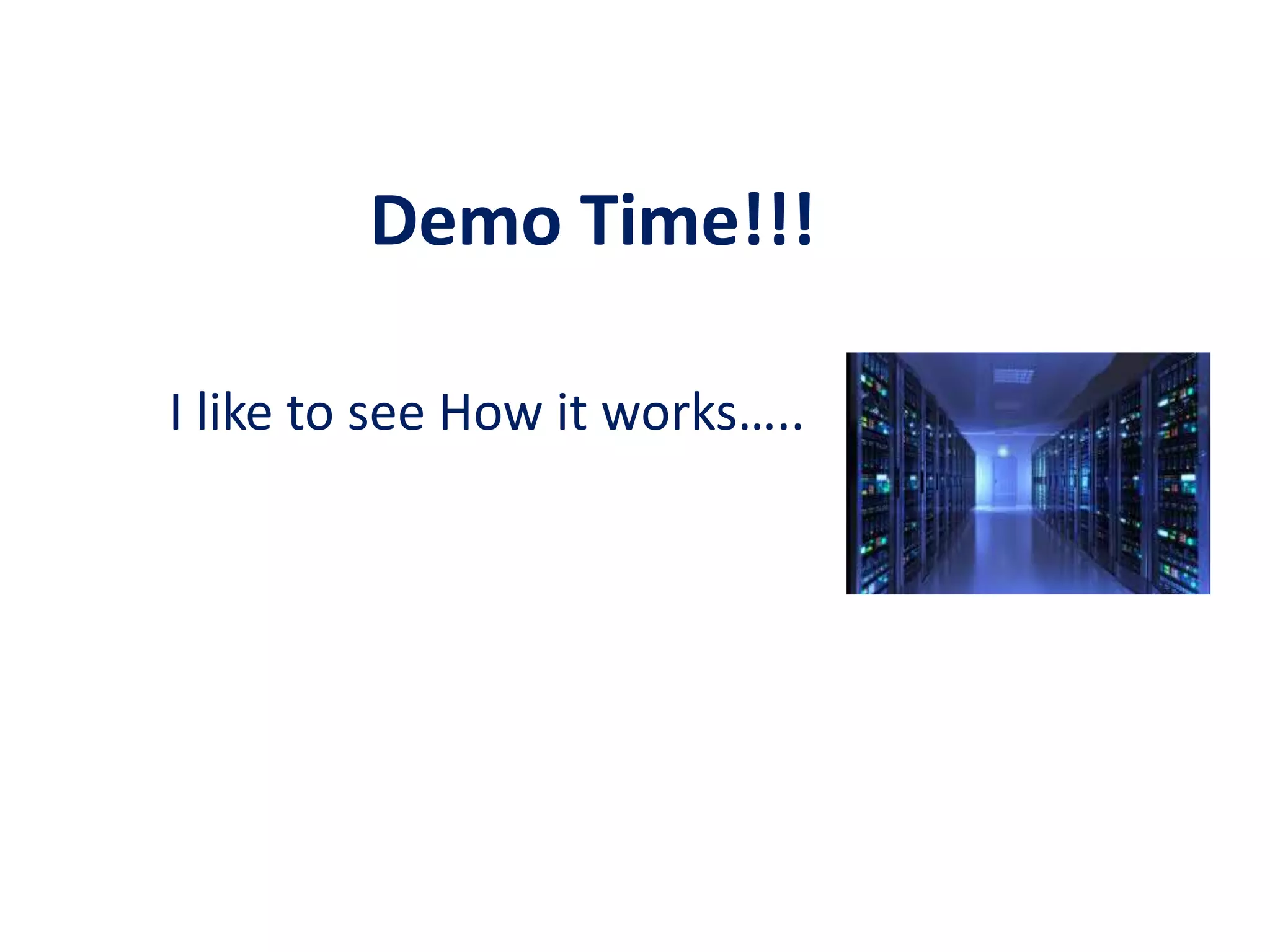 Demo Time!!!
I like to see How it works…..
 