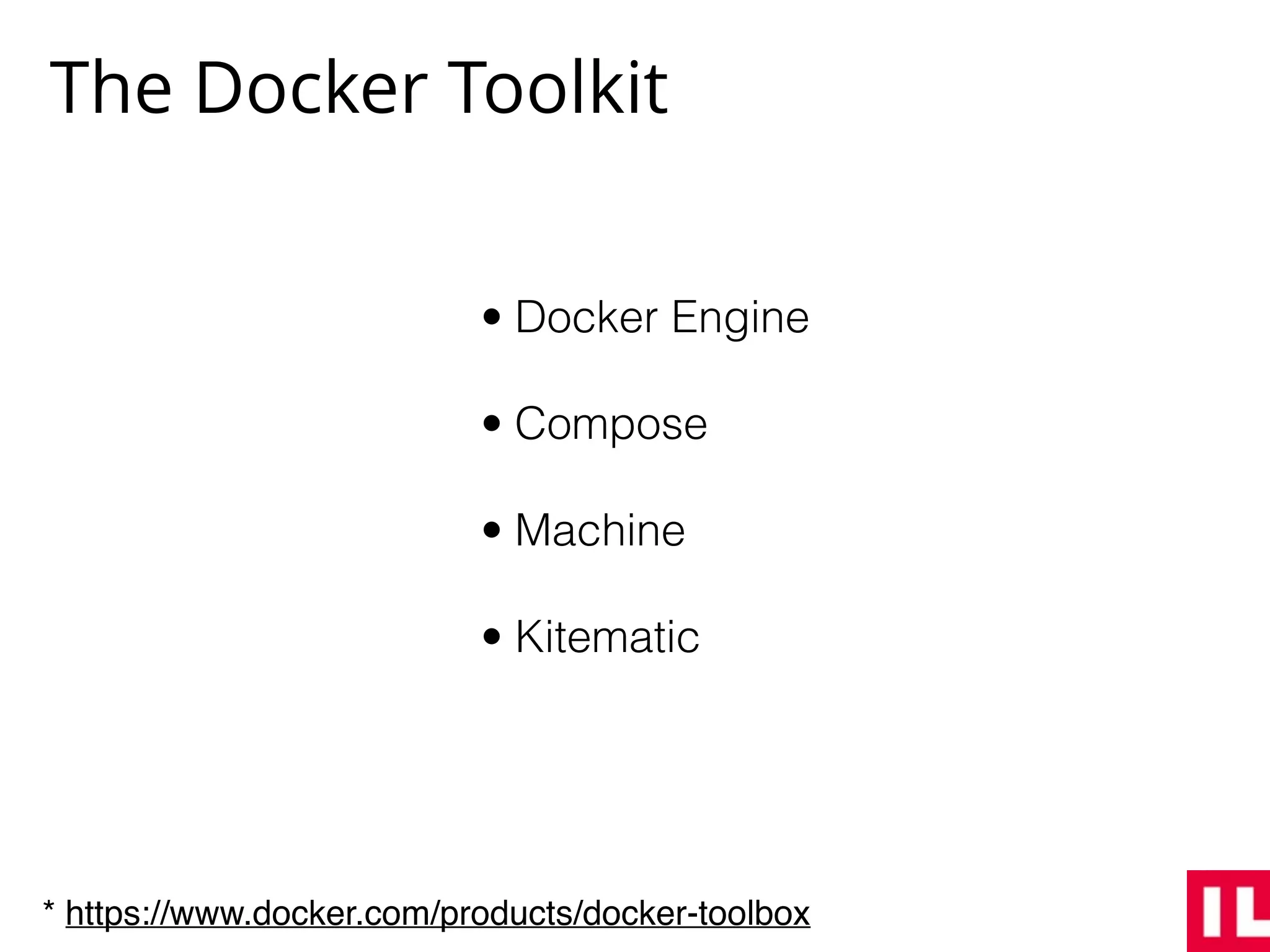 The Docker Toolkit
• Docker Engine
• Compose
• Machine
• Kitematic
* https://www.docker.com/products/docker-toolbox
 