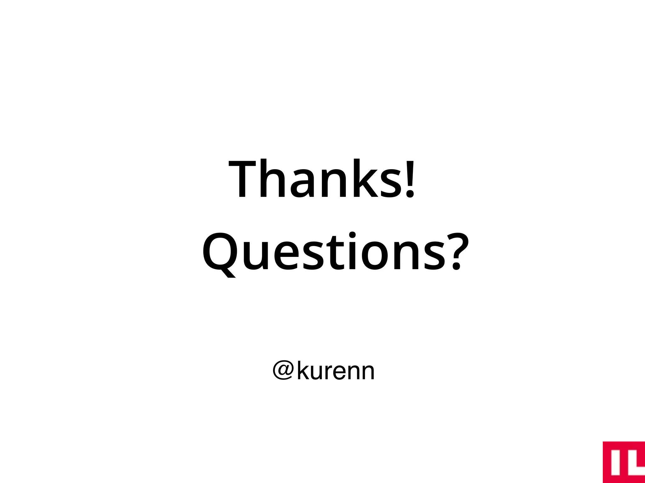 Thanks!
Questions?
@kurenn
 