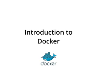 Introduction to
Docker
 