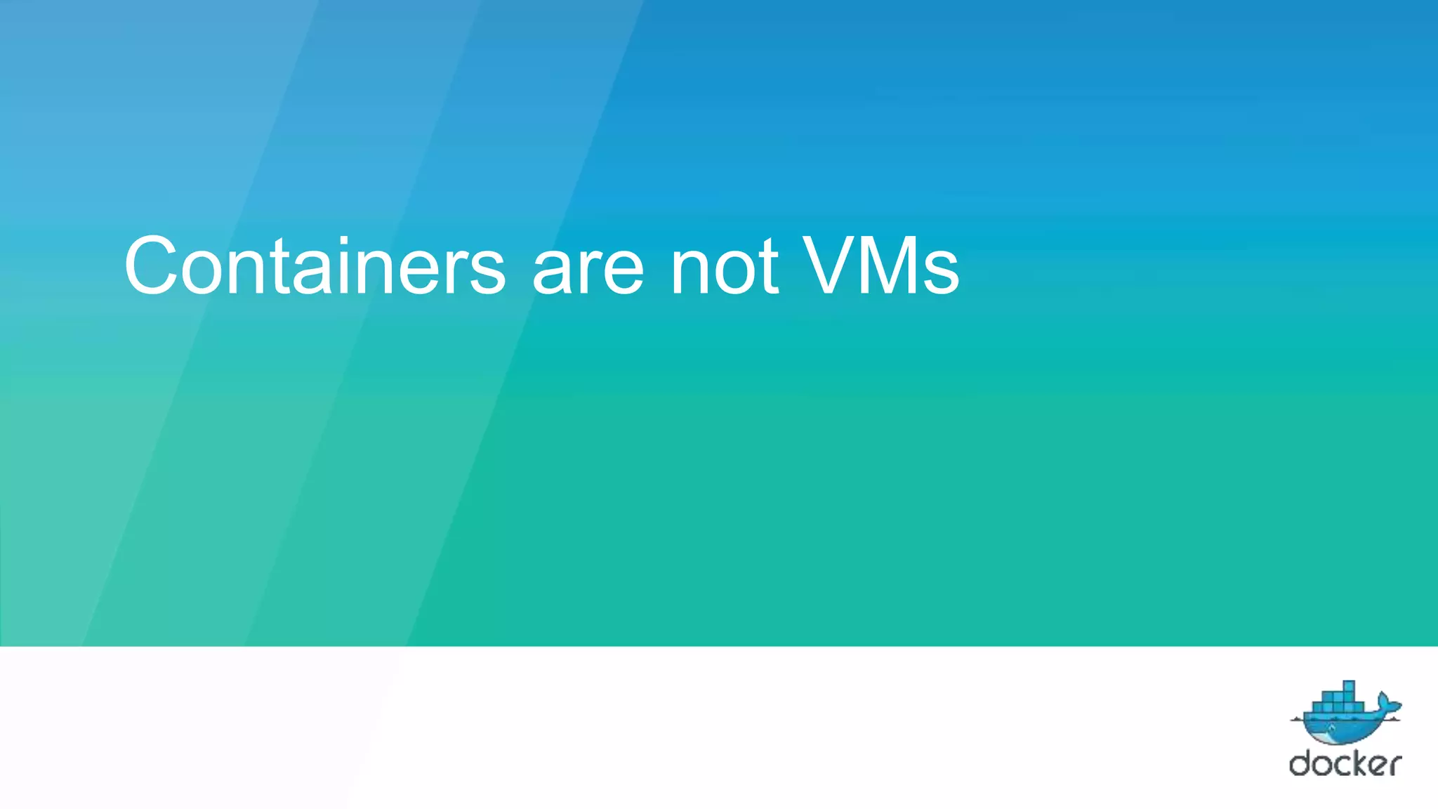 Containers are not VMs
 