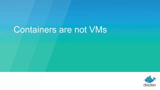 Containers are not VMs
 
