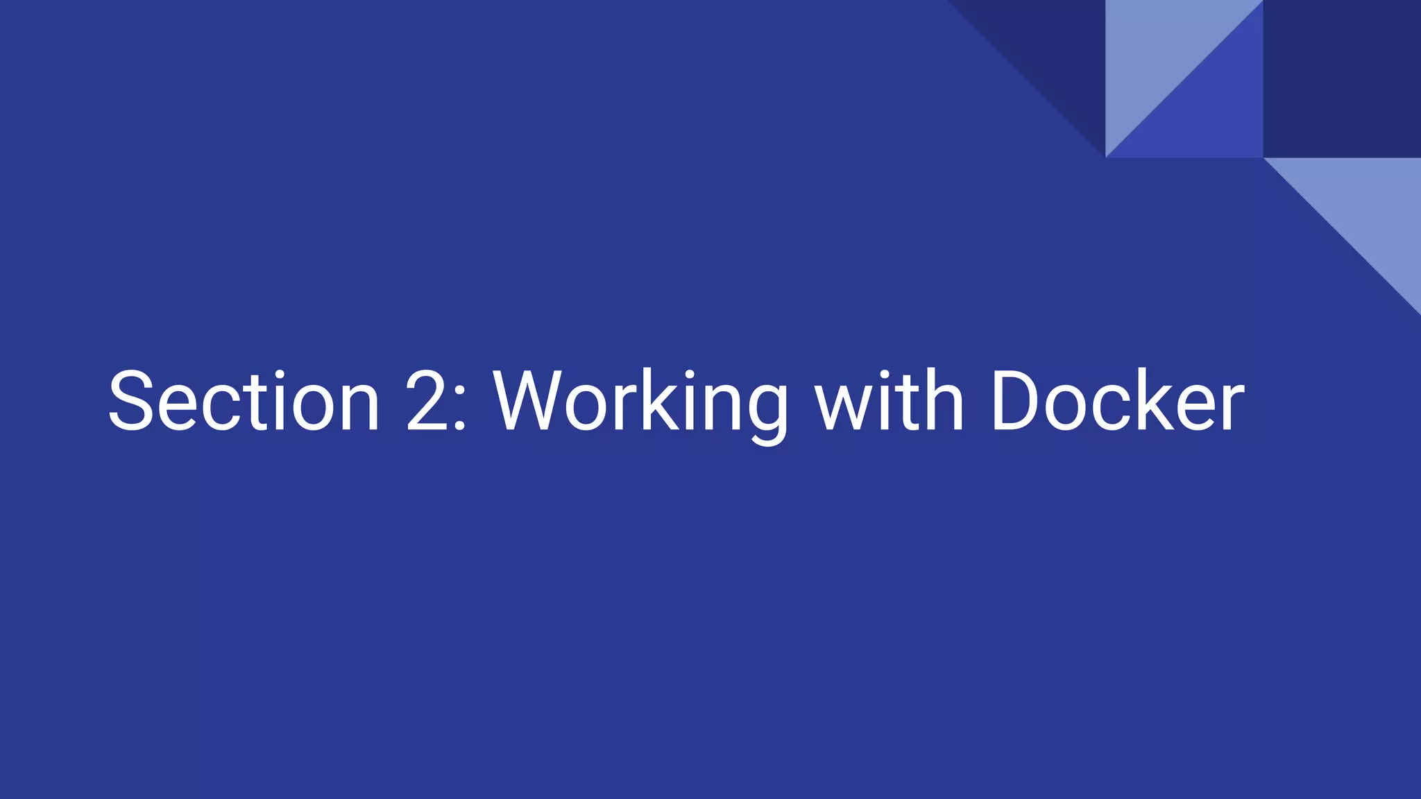 Section 2: Working with Docker
 