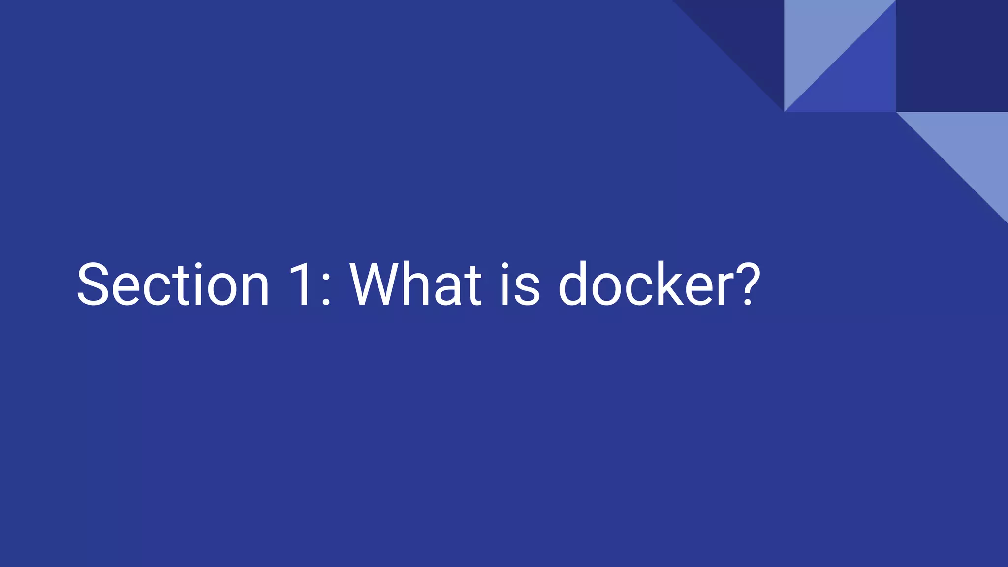 Section 1: What is docker?
 