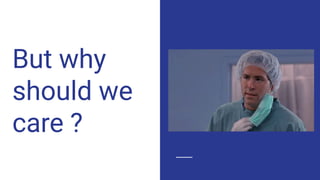 But why
should we
care ?
 