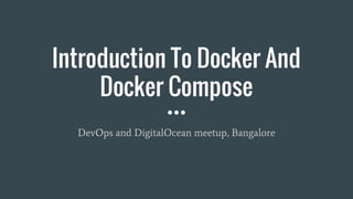 Introduction To Docker And
Docker Compose
DevOps and DigitalOcean meetup, Bangalore
 