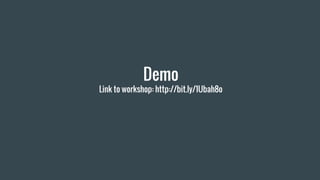 Demo
Link to workshop: http://bit.ly/1Ubah8o
 