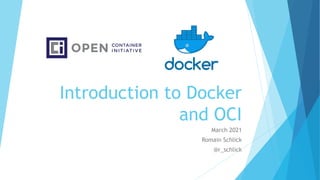 Introduction to Docker
and OCI
March 2021
Romain Schlick
@r_schlick
 