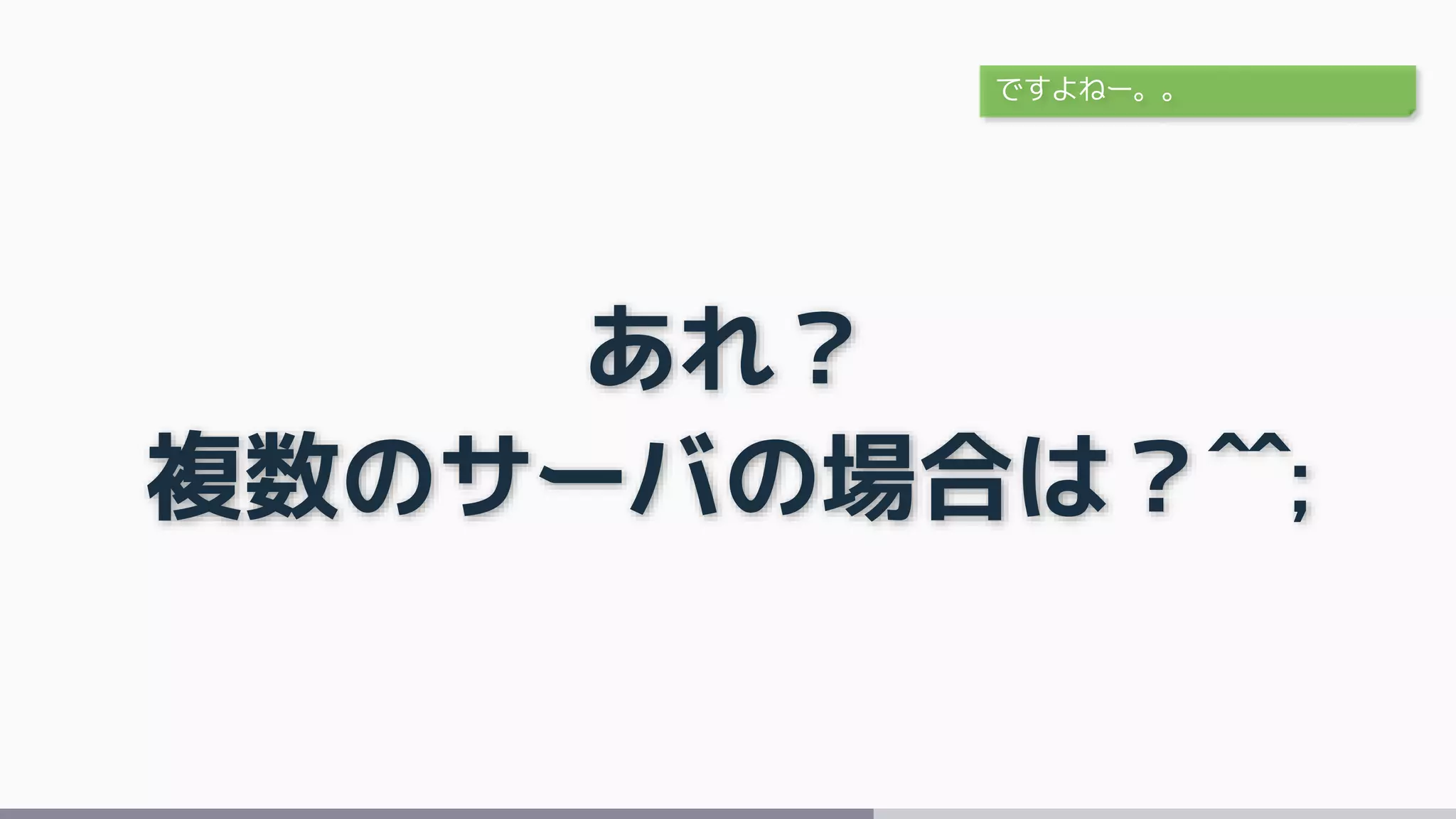 あれ？
複数のサーバの場合は？^^;
ですよねー。。
 