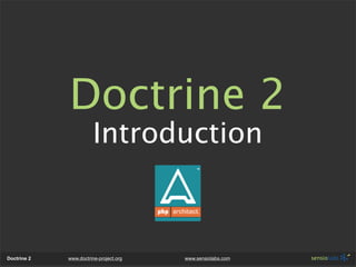 Doctrine 2
                       Introduction



Doctrine 2   www.doctrine-project.org   www.sensiolabs.com
 