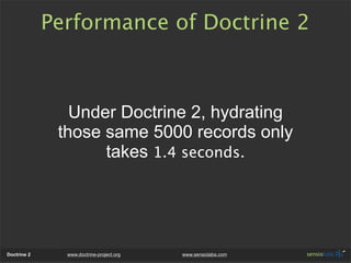 Performance of Doctrine 2



                Under Doctrine 2, hydrating
              those same 5000 records only
      ...