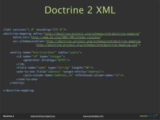 Doctrine 2 XML
<?xml version="1.0" encoding="UTF-8"?>
<doctrine-mapping xmlns="http://doctrine-project.org/schemas/orm/doc...