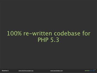 100% re-written codebase for
                PHP 5.3




Doctrine 2   www.doctrine-project.org   www.sensiolabs.com
 