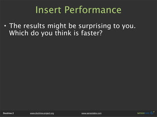 Insert Performance
• The results might be surprising to you.
  Which do you think is faster?




Doctrine 2   www.doctrine...