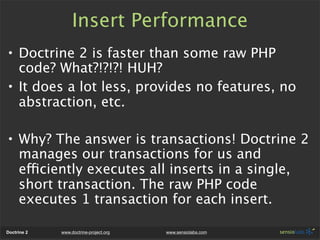 Insert Performance
• Doctrine 2 is faster than some raw PHP
  code? What?!?!?! HUH?
• It does a lot less, provides no feat...