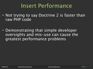 Insert Performance
• Not trying to say Doctrine 2 is faster than
  raw PHP code

• Demonstrating that simple developer
  o...
