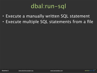 dbal:run-sql
• Execute a manually written SQL statement
• Execute multiple SQL statements from a ﬁle




Doctrine 2   www....