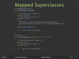 Mapped Superclasses
             /** @MappedSuperclass */
             class MappedSuperclassBase
             {
         ...