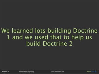 We learned lots building Doctrine
 1 and we used that to help us
        build Doctrine 2



Doctrine 2   www.doctrine-pro...