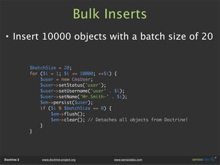 Bulk Inserts
• Insert 10000 objects with a batch size of 20


             $batchSize = 20;
             for ($i = 1; $i <...