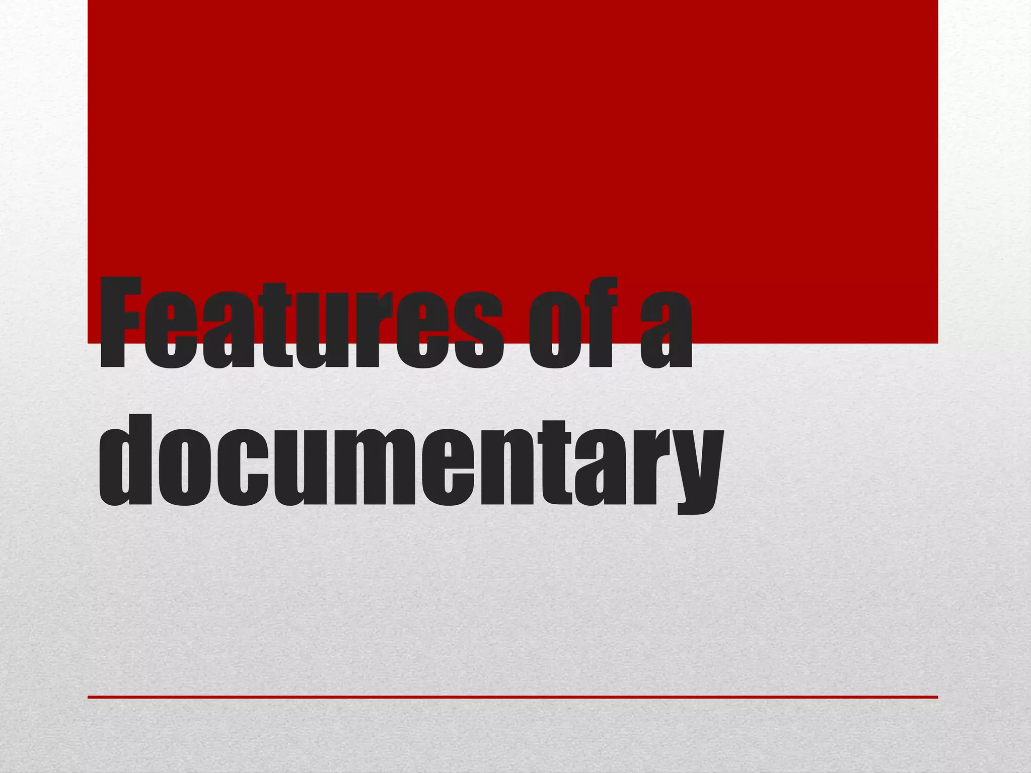 Features of a
documentary
 