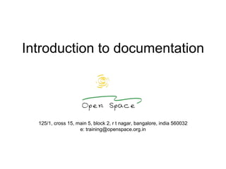 Introduction to documentation 125/1, cross 15, main 5, block 2, r t nagar, bangalore, india 560032 e: training@openspace.org.in 