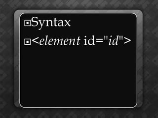 Syntax

<element   id="id">
 