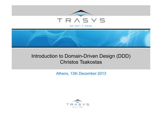 Introduction to Domain-Driven Design (DDD)
Christos Tsakostas
Athens, 13th December 2013
 