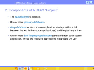 2. Components of A DGW “Project” <ul><li>The  application(s)  to localize.  </li></ul><ul><li>One or more  glossary databa...