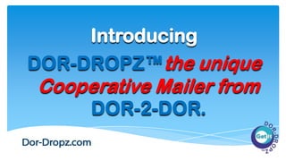 Introducing
DOR-DROPZ™the unique
Cooperative Mailer from
DOR-2-DOR.
 