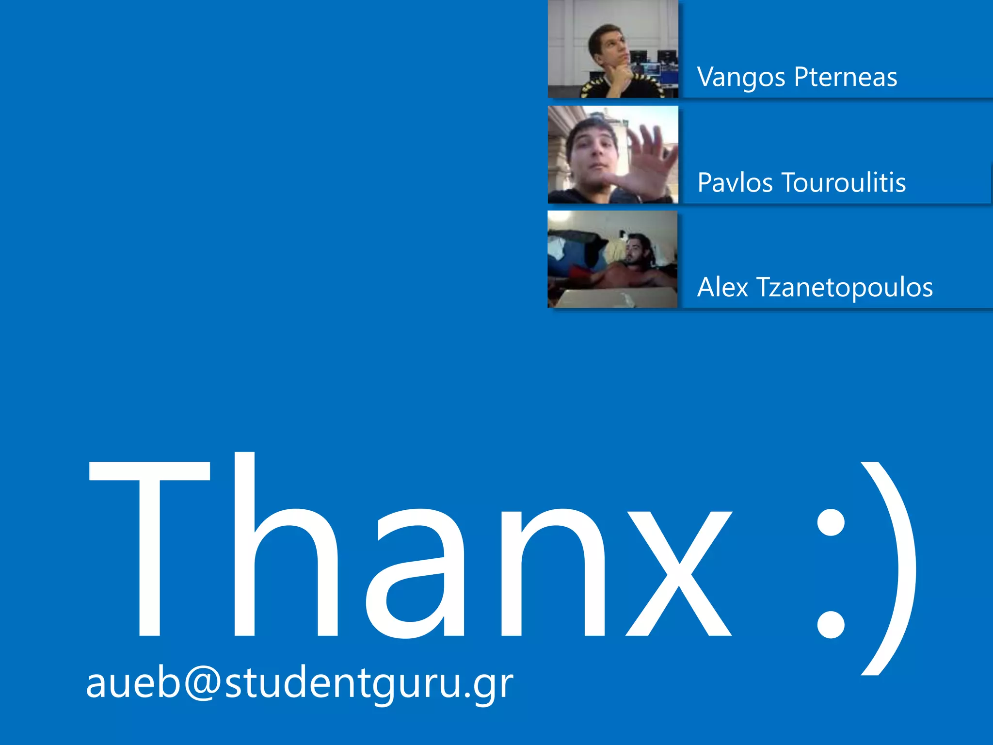 Thanx :)aueb@studentguru.gr
Alex Tzanetopoulos
Pavlos Touroulitis
Vangos Pterneas