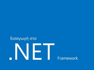 .NET
Εισαγωγή στο
Framework
 
