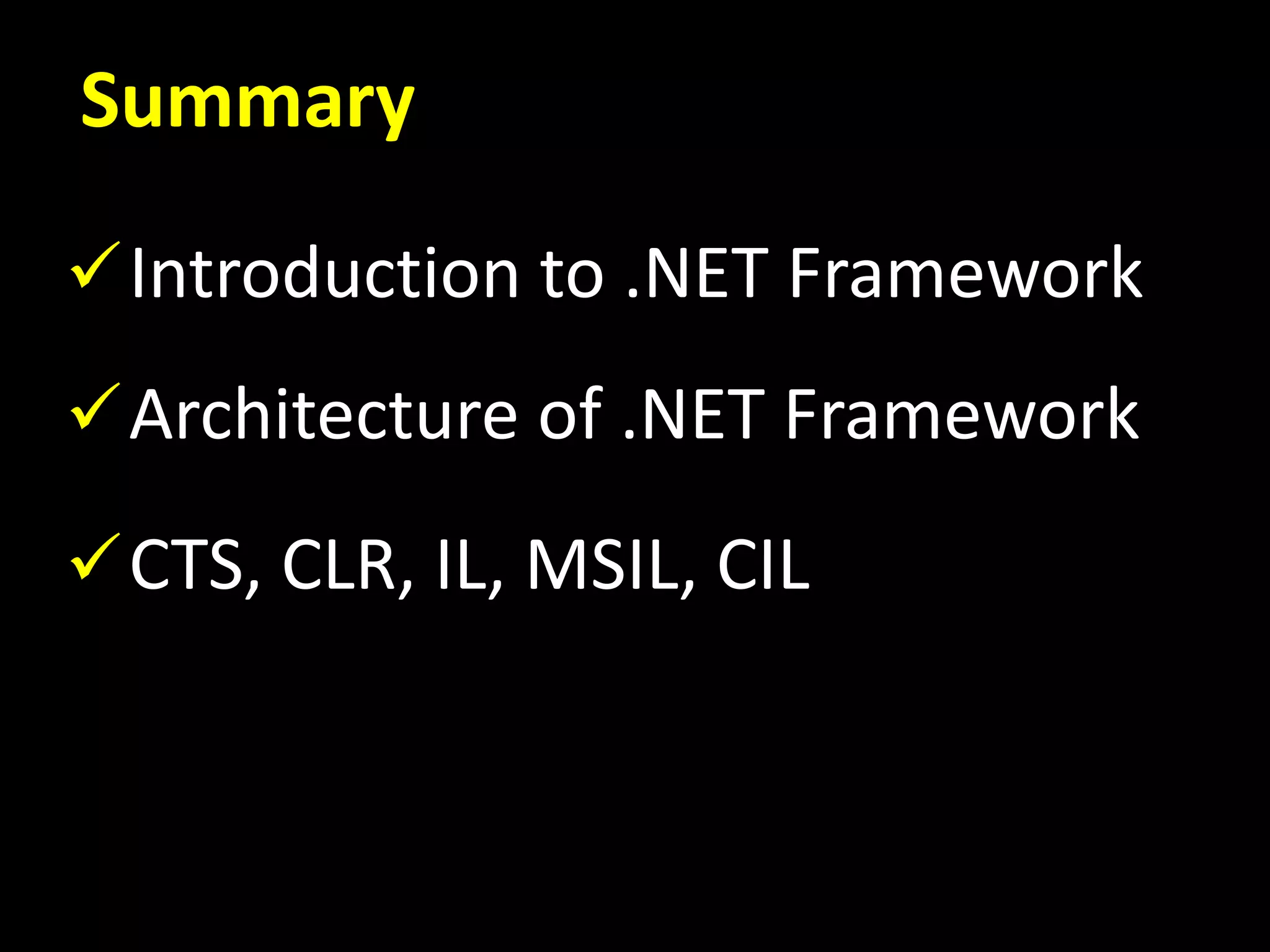 Summary
Introduction to .NET Framework
Architecture of .NET Framework
CTS, CLR, IL, MSIL, CIL
 