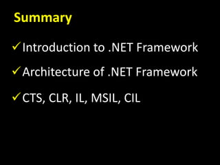 Summary
Introduction to .NET Framework
Architecture of .NET Framework
CTS, CLR, IL, MSIL, CIL
 