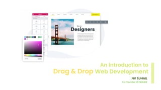An Introduction to
Drag & Drop Web Development
NV SUHAIL
Co-founder of DIGiLINE
 