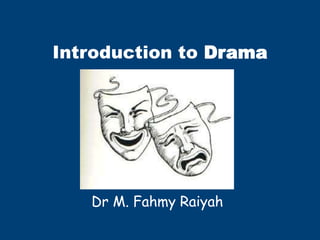 Introduction to Drama




   Dr M. Fahmy Raiyah
 