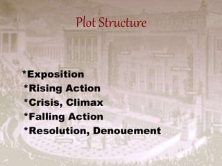 Plot Structure
*Exposition
*Rising Action
*Crisis, Climax
*Falling Action
*Resolution, Denouement
 
