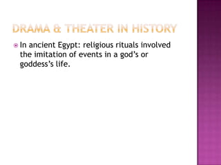  In ancient Egypt: religious rituals involved
the imitation of events in a god’s or
goddess’s life.
 