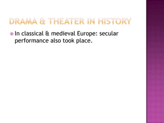  In classical & medieval Europe: secular
performance also took place.
 