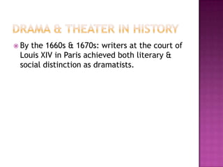  By the 1660s & 1670s: writers at the court of
Louis XIV in Paris achieved both literary &
social distinction as dramatists.
 